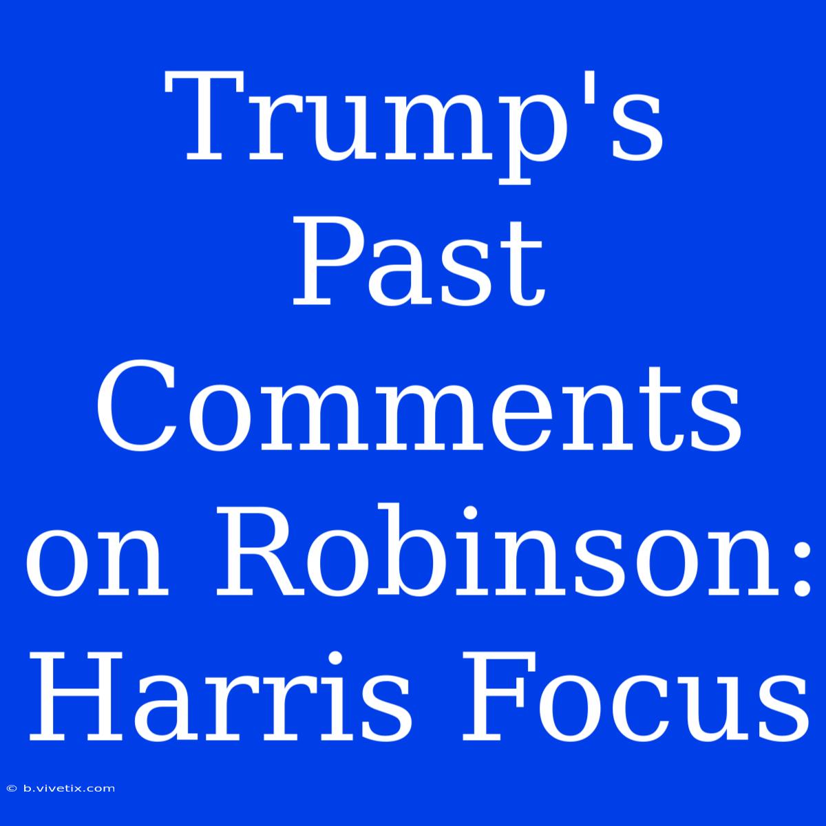 Trump's Past Comments On Robinson: Harris Focus