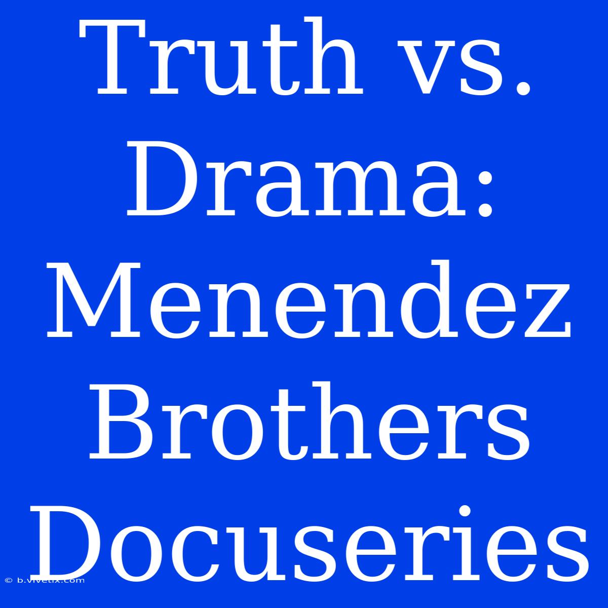 Truth Vs. Drama: Menendez Brothers Docuseries