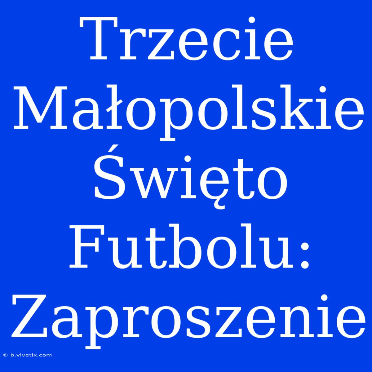 Trzecie Małopolskie Święto Futbolu: Zaproszenie