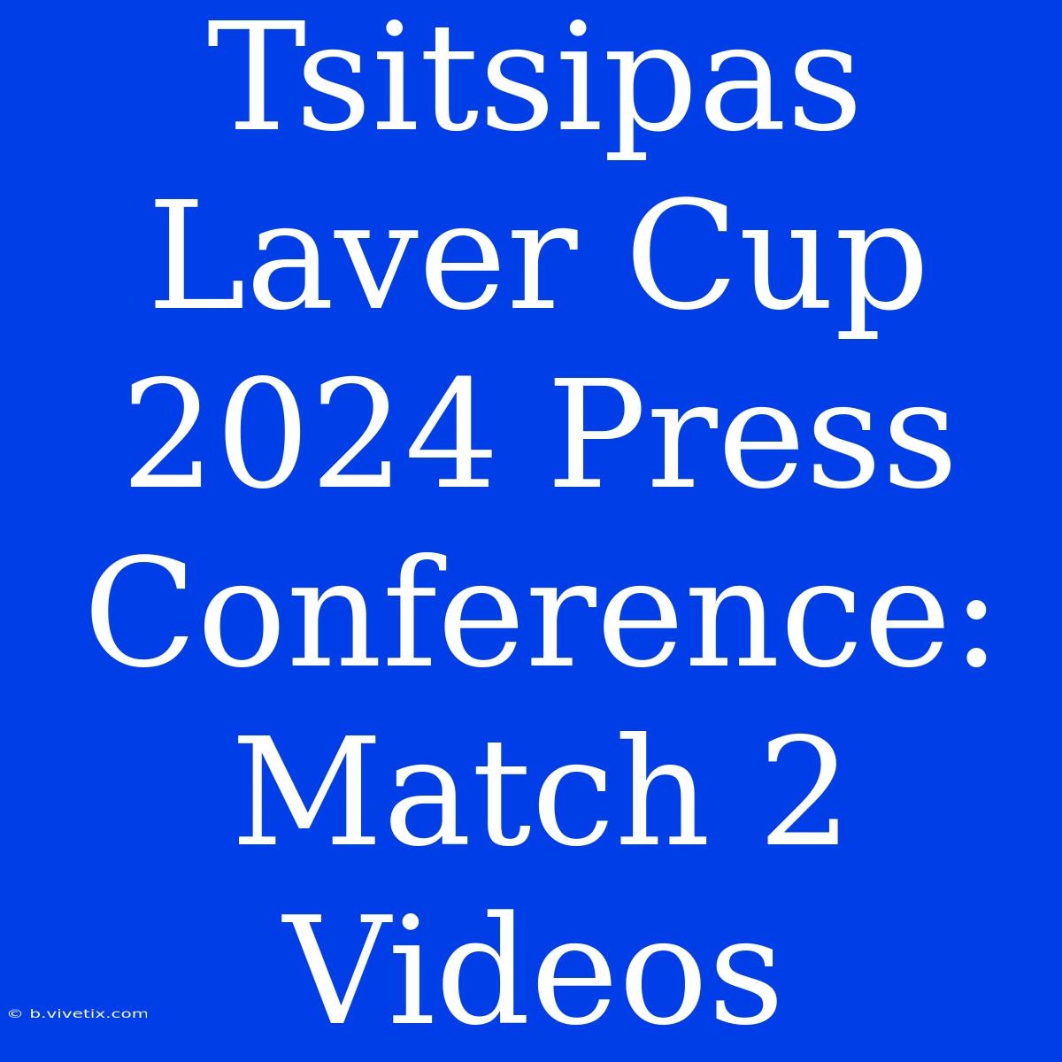 Tsitsipas Laver Cup 2024 Press Conference: Match 2 Videos