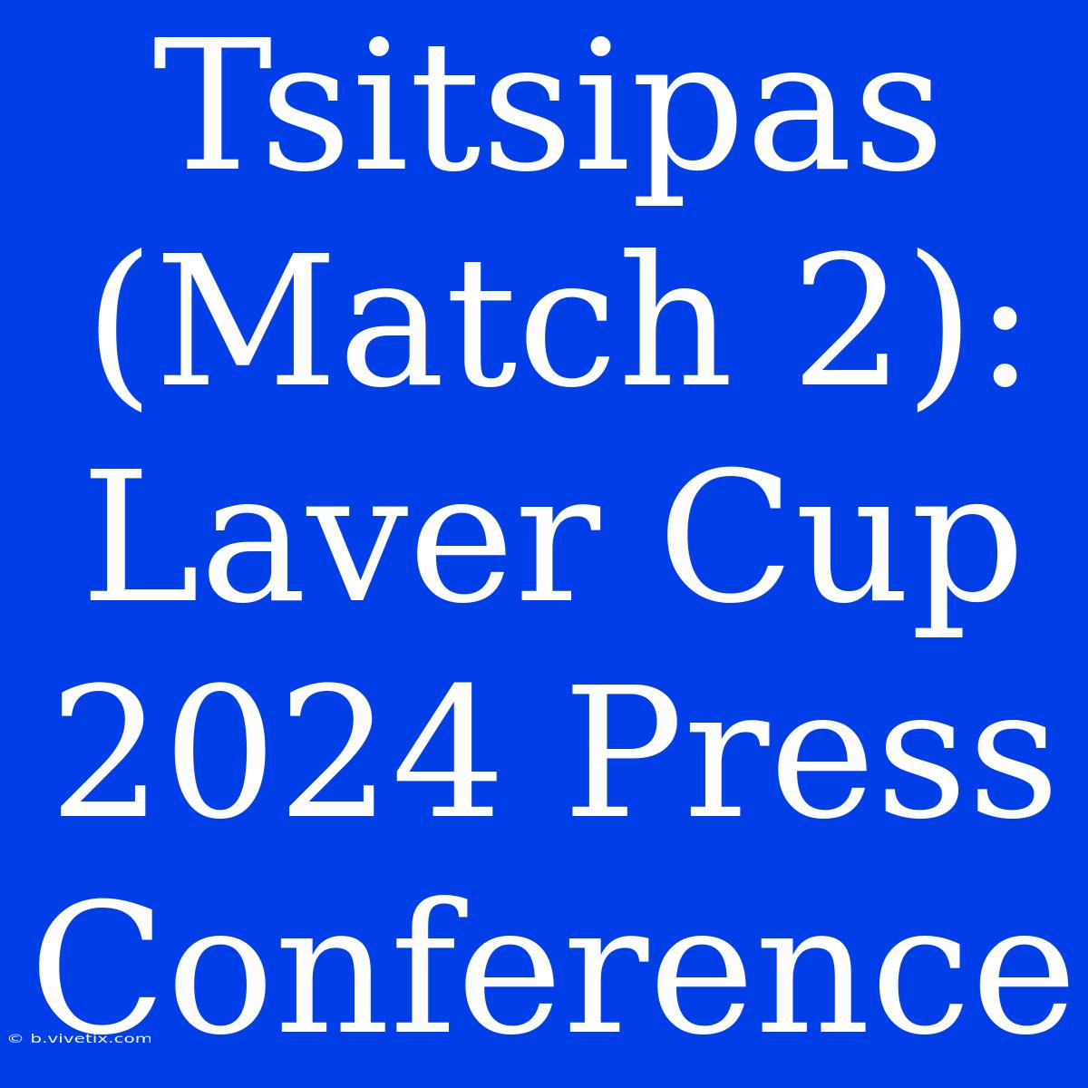 Tsitsipas (Match 2): Laver Cup 2024 Press Conference 