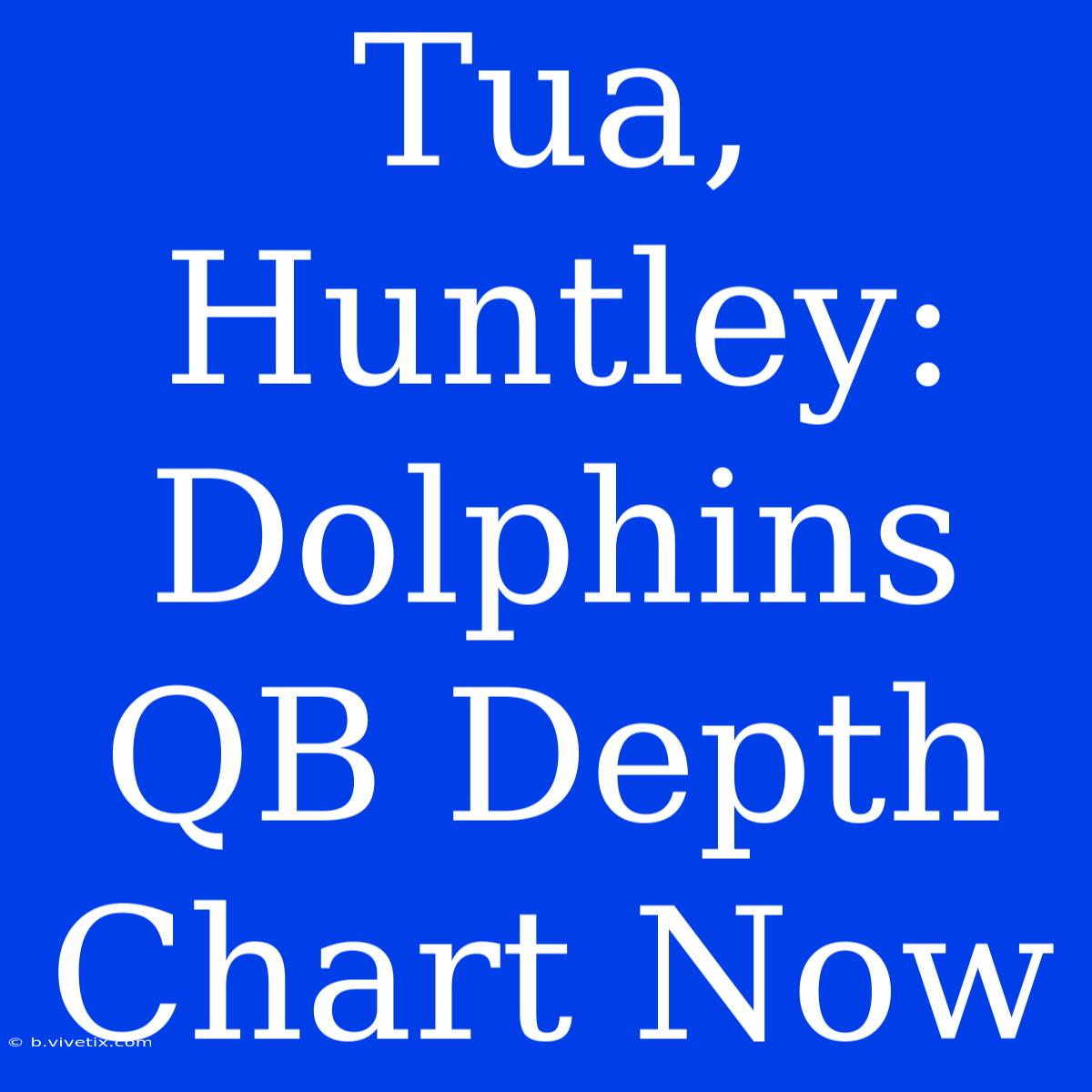 Tua, Huntley: Dolphins QB Depth Chart Now