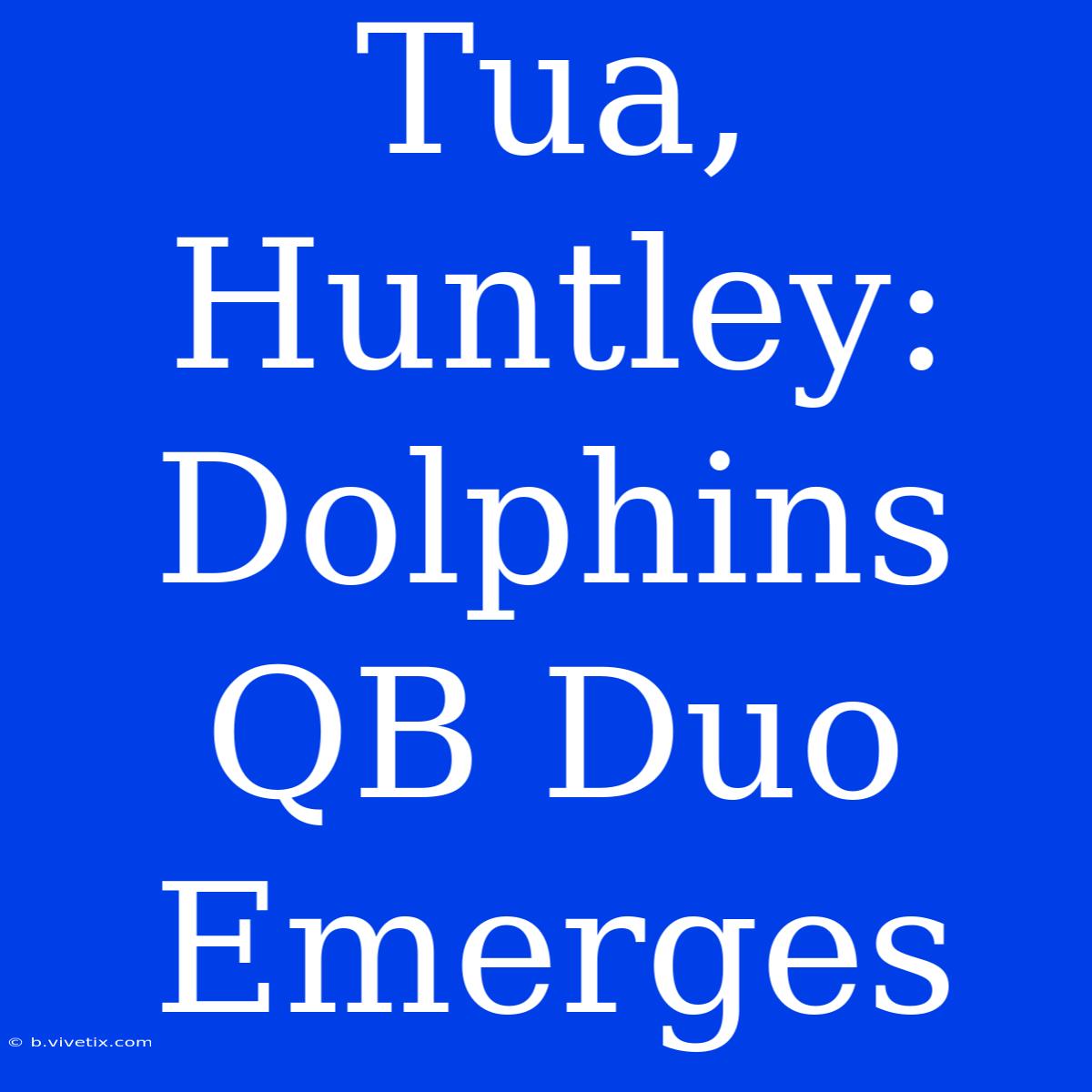 Tua, Huntley: Dolphins QB Duo Emerges