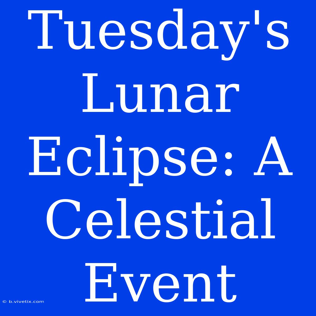 Tuesday's Lunar Eclipse: A Celestial Event 