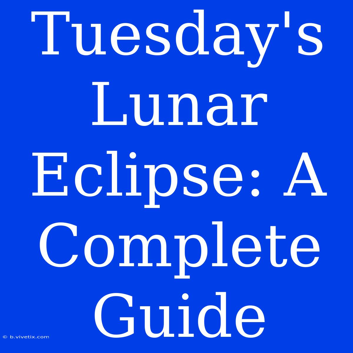 Tuesday's Lunar Eclipse: A Complete Guide