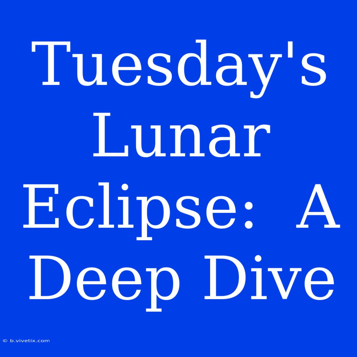 Tuesday's Lunar Eclipse:  A Deep Dive