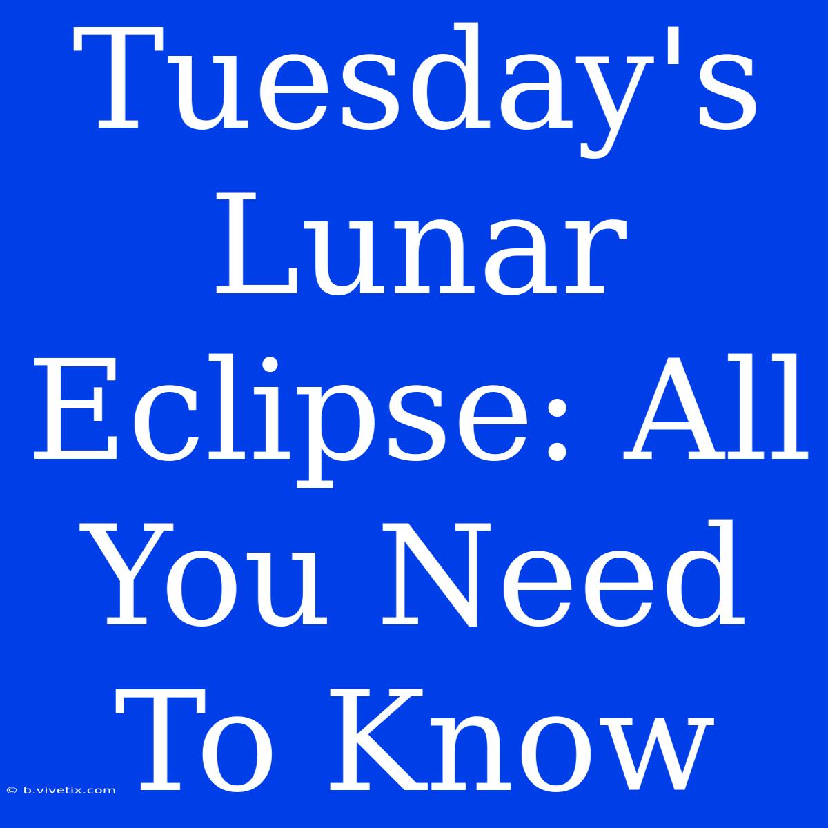 Tuesday's Lunar Eclipse: All You Need To Know