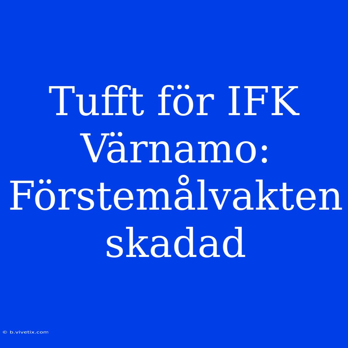 Tufft För IFK Värnamo: Förstemålvakten Skadad