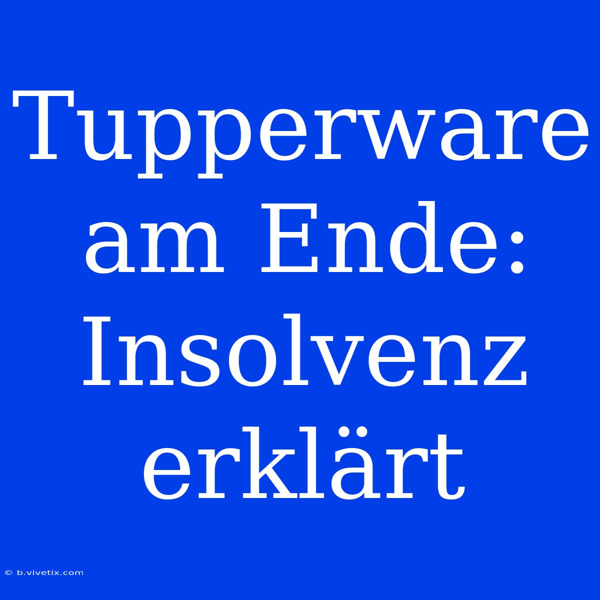 Tupperware Am Ende: Insolvenz Erklärt