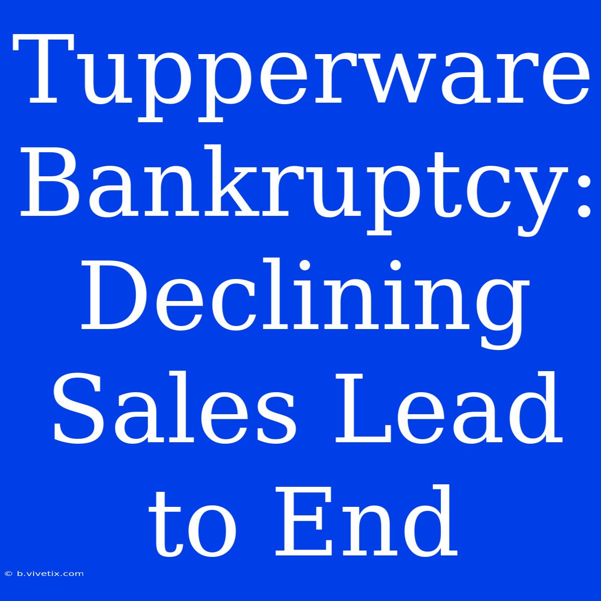 Tupperware Bankruptcy: Declining Sales Lead To End 