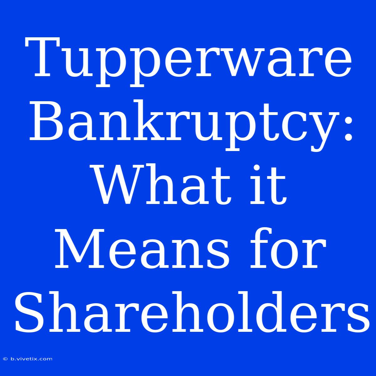 Tupperware Bankruptcy: What It Means For Shareholders