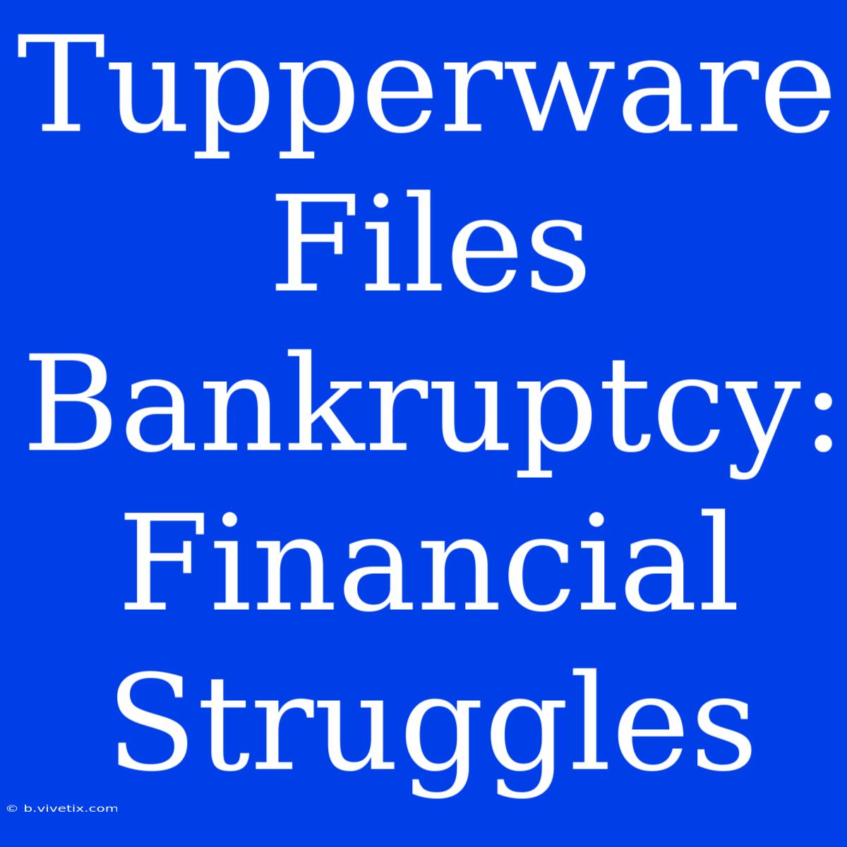 Tupperware Files Bankruptcy: Financial Struggles