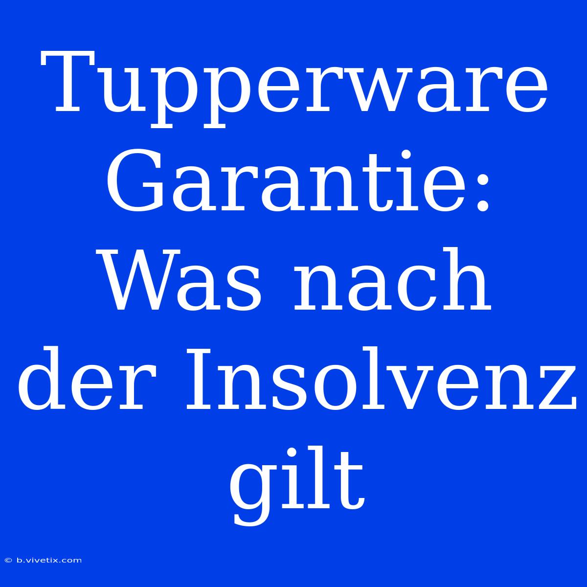 Tupperware Garantie: Was Nach Der Insolvenz Gilt