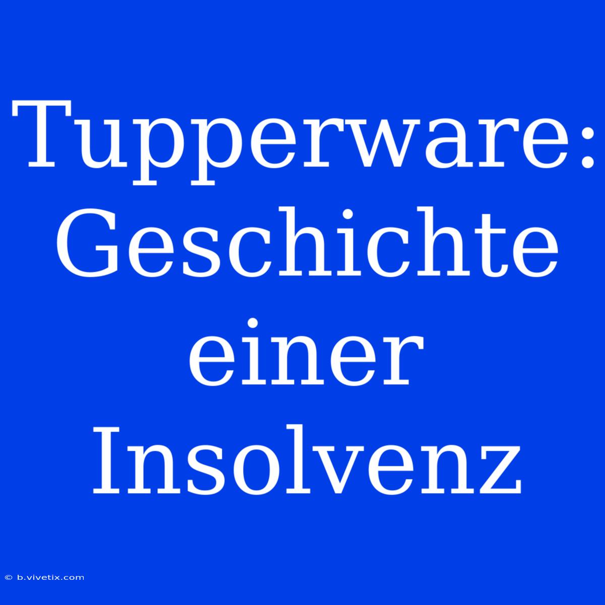 Tupperware: Geschichte Einer Insolvenz