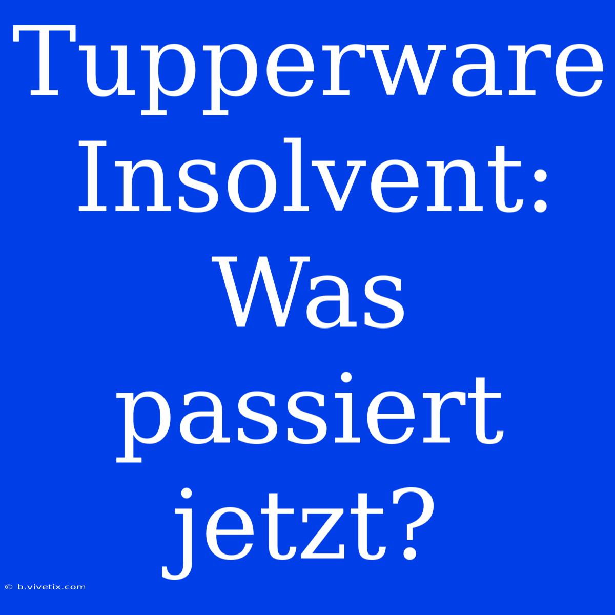 Tupperware Insolvent: Was Passiert Jetzt?