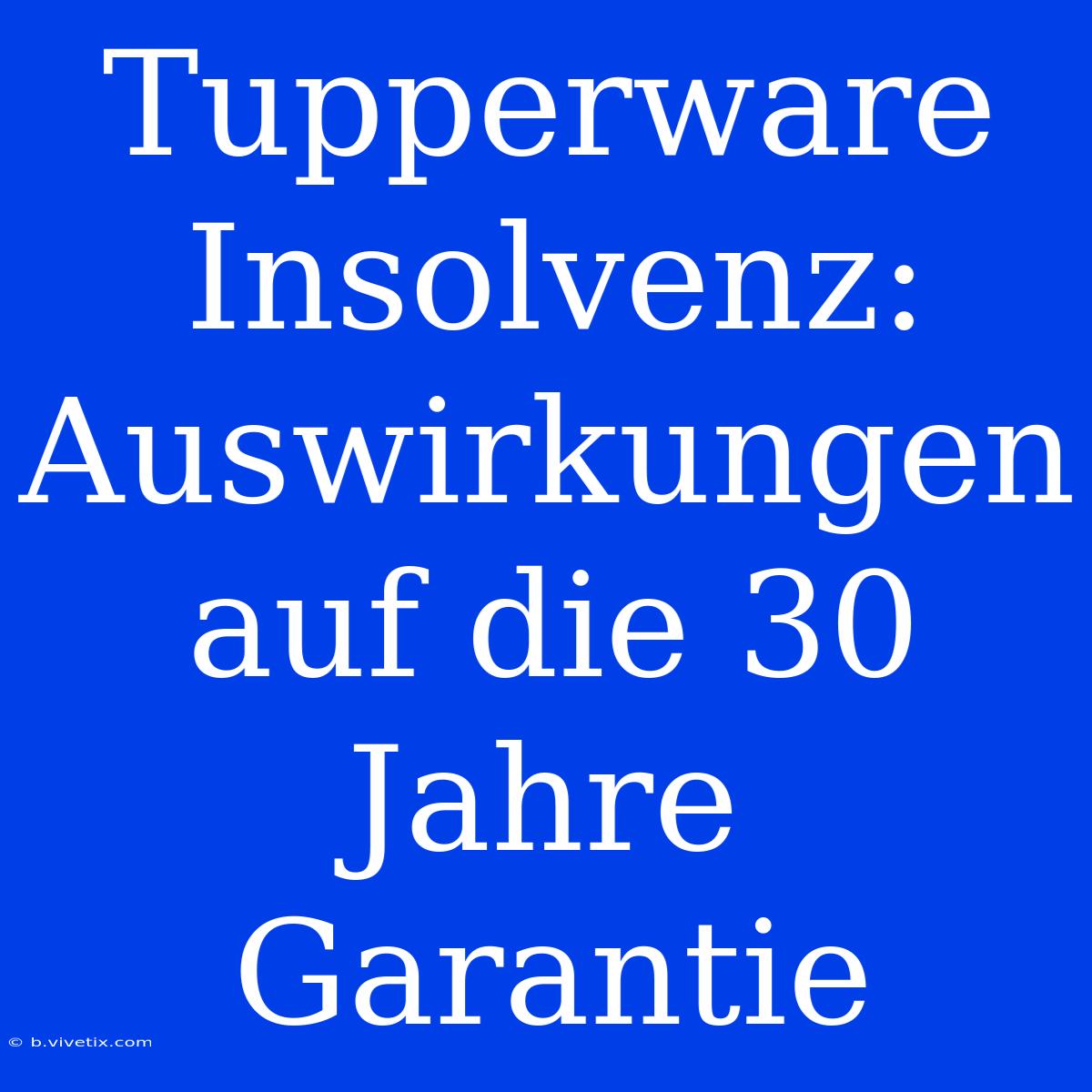 Tupperware Insolvenz: Auswirkungen Auf Die 30 Jahre Garantie