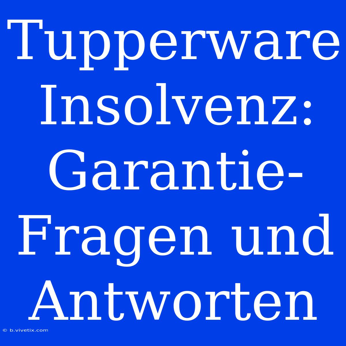 Tupperware Insolvenz: Garantie-Fragen Und Antworten