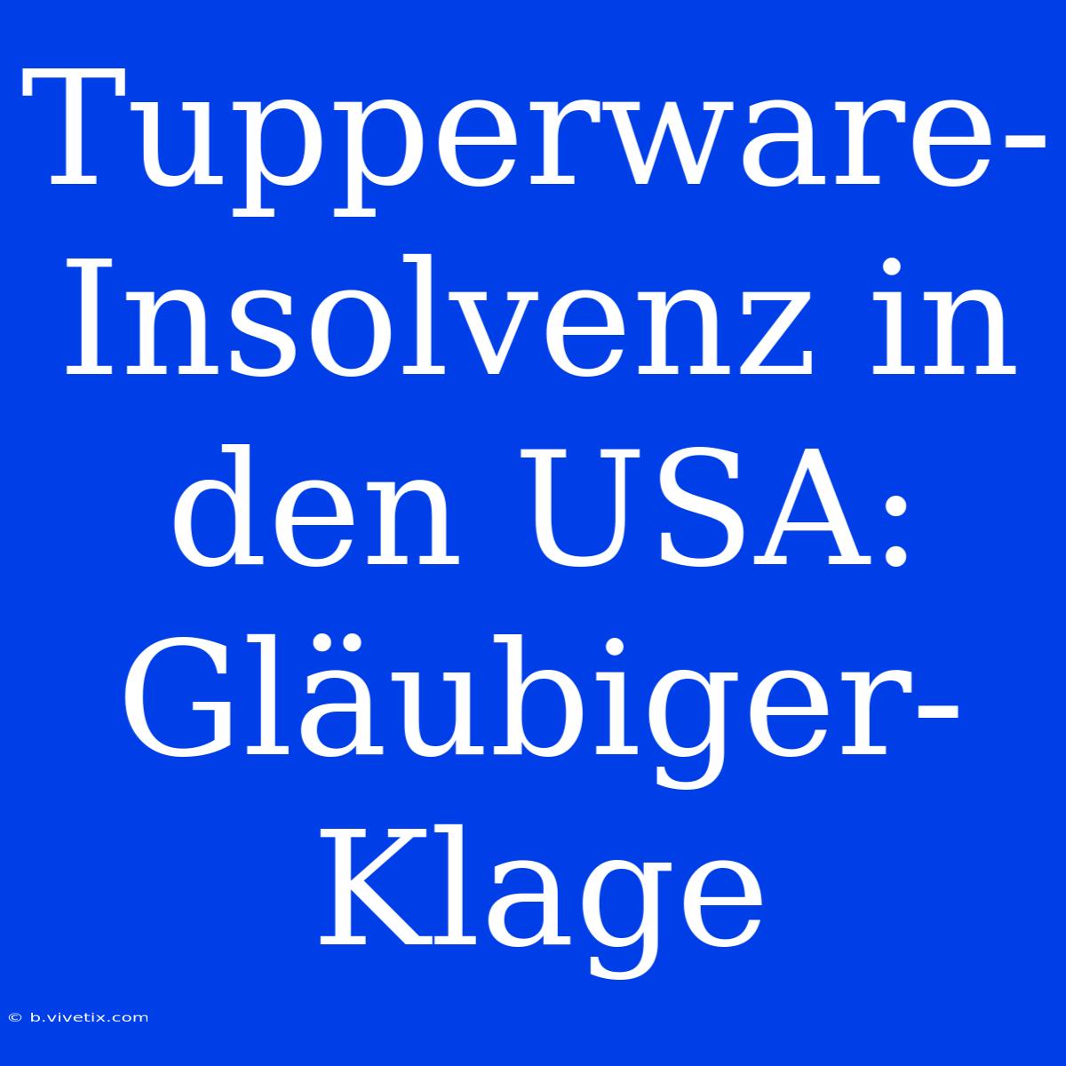 Tupperware-Insolvenz In Den USA: Gläubiger-Klage