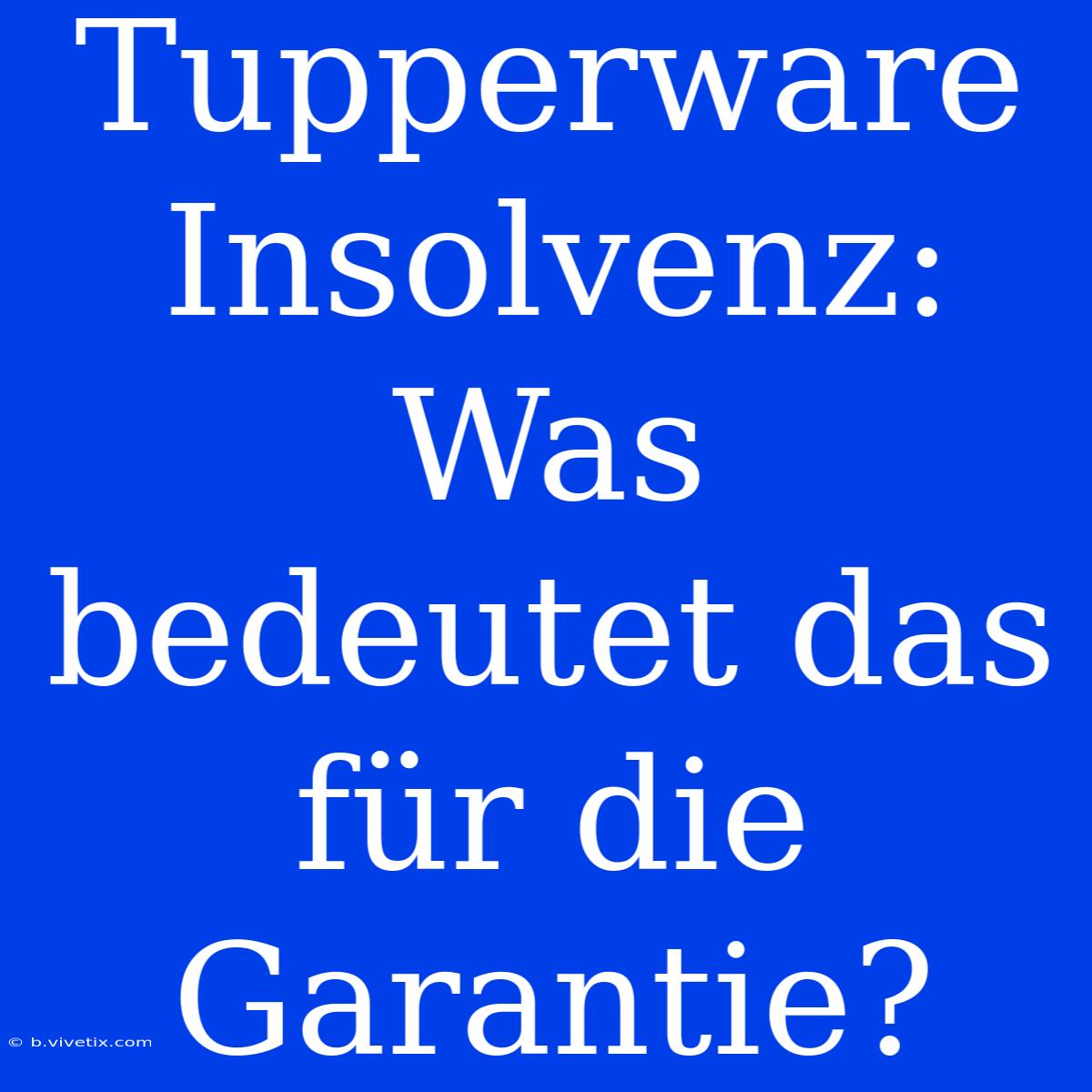 Tupperware Insolvenz: Was Bedeutet Das Für Die Garantie?