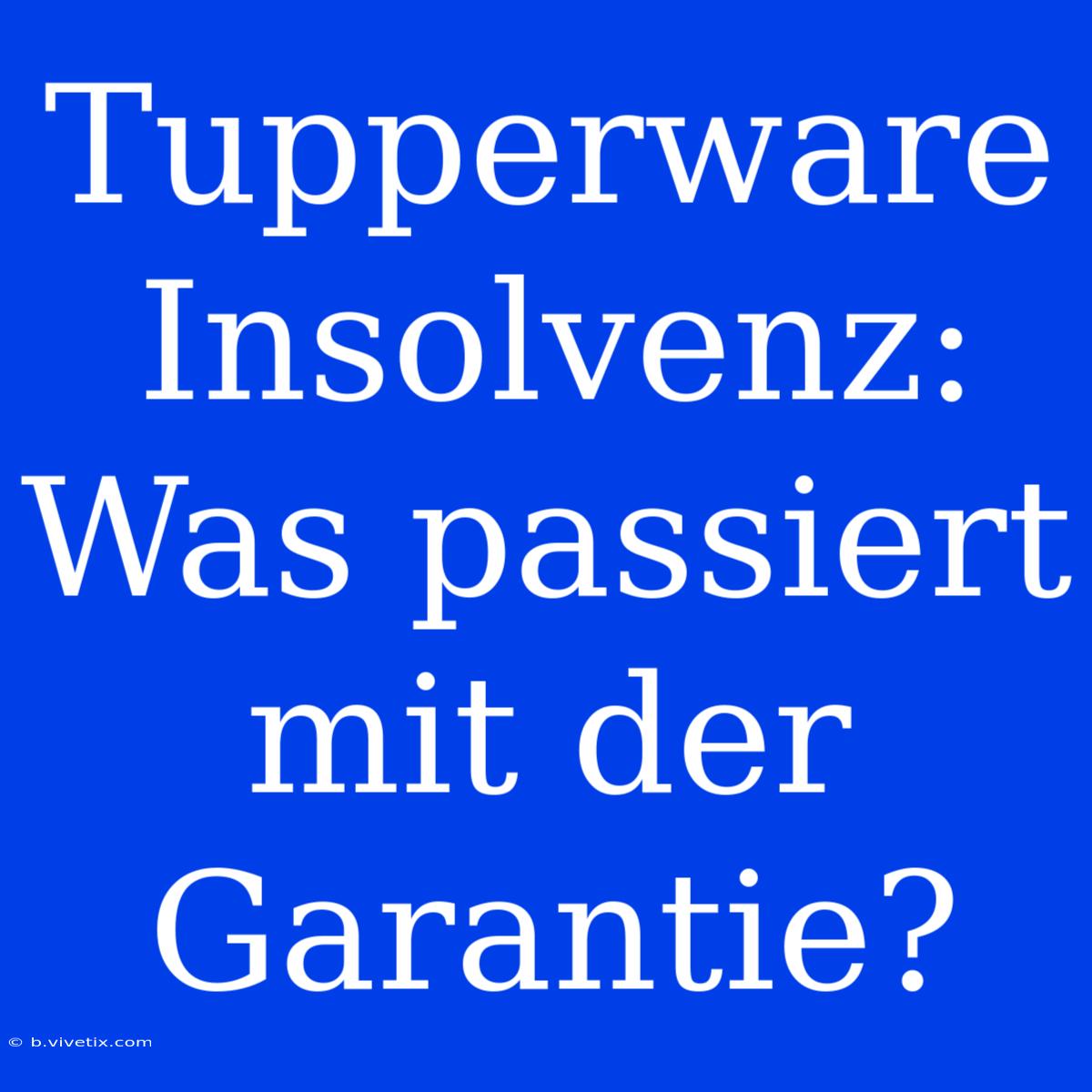 Tupperware Insolvenz: Was Passiert Mit Der Garantie?