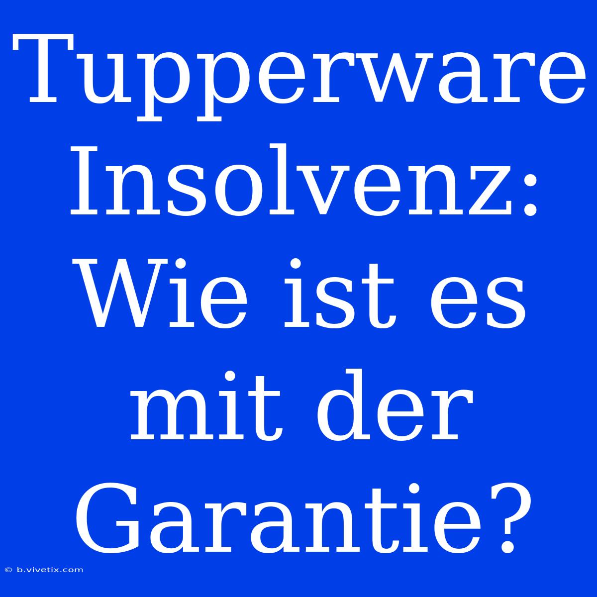 Tupperware Insolvenz: Wie Ist Es Mit Der Garantie?