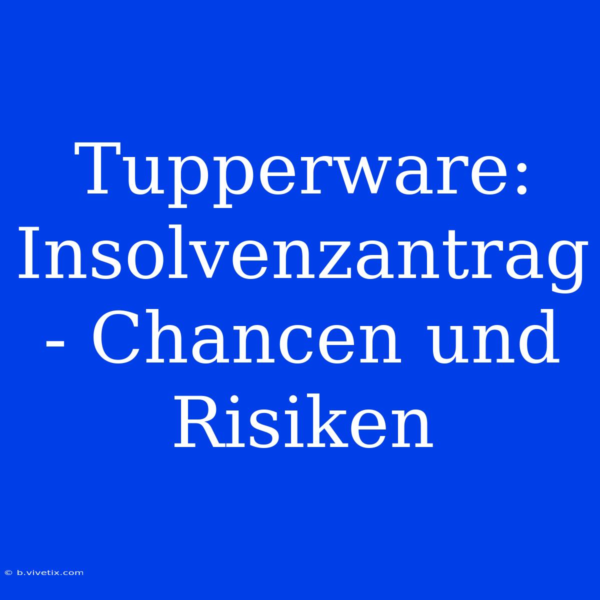 Tupperware: Insolvenzantrag - Chancen Und Risiken