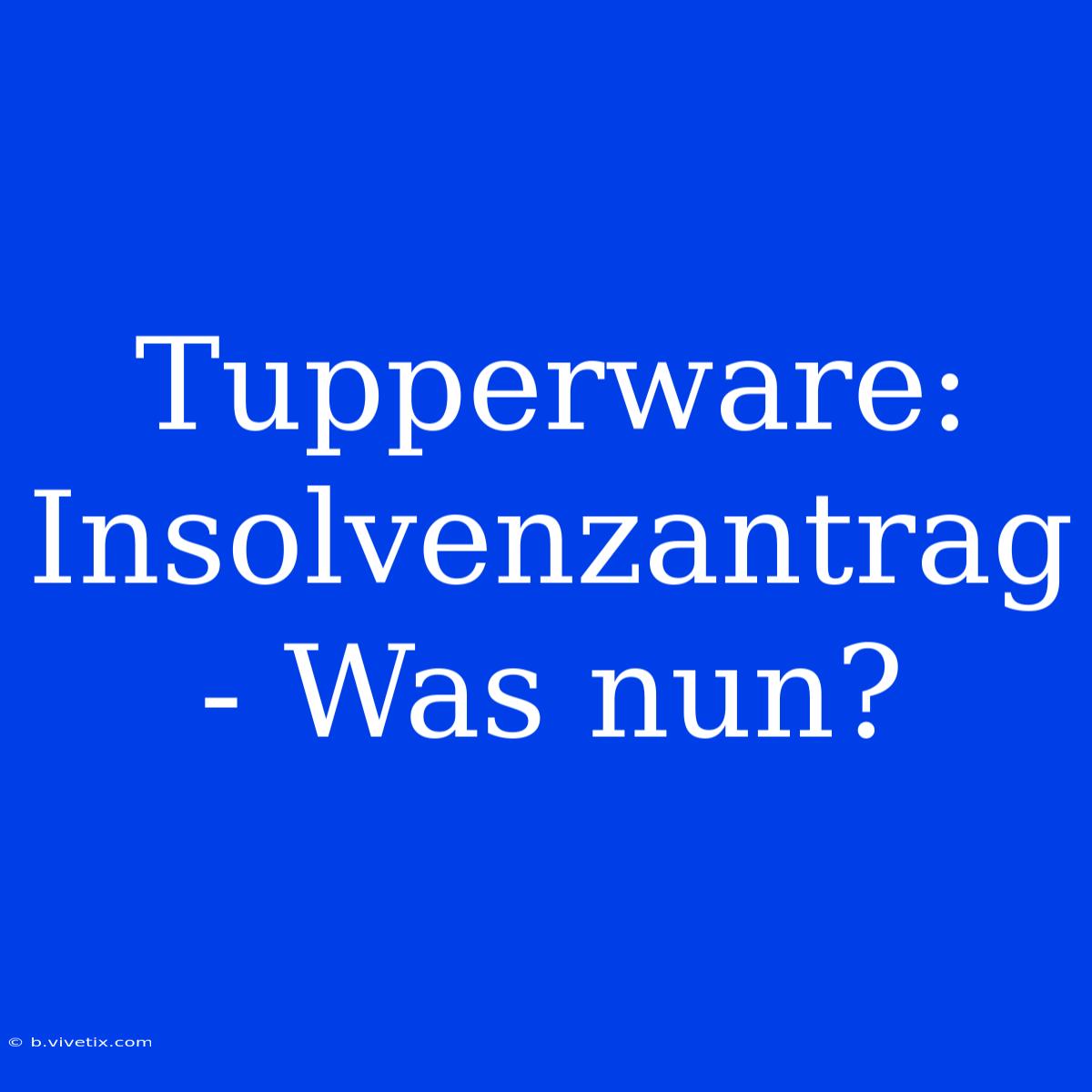 Tupperware: Insolvenzantrag - Was Nun?