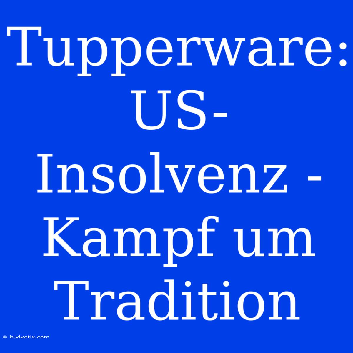 Tupperware: US-Insolvenz - Kampf Um Tradition