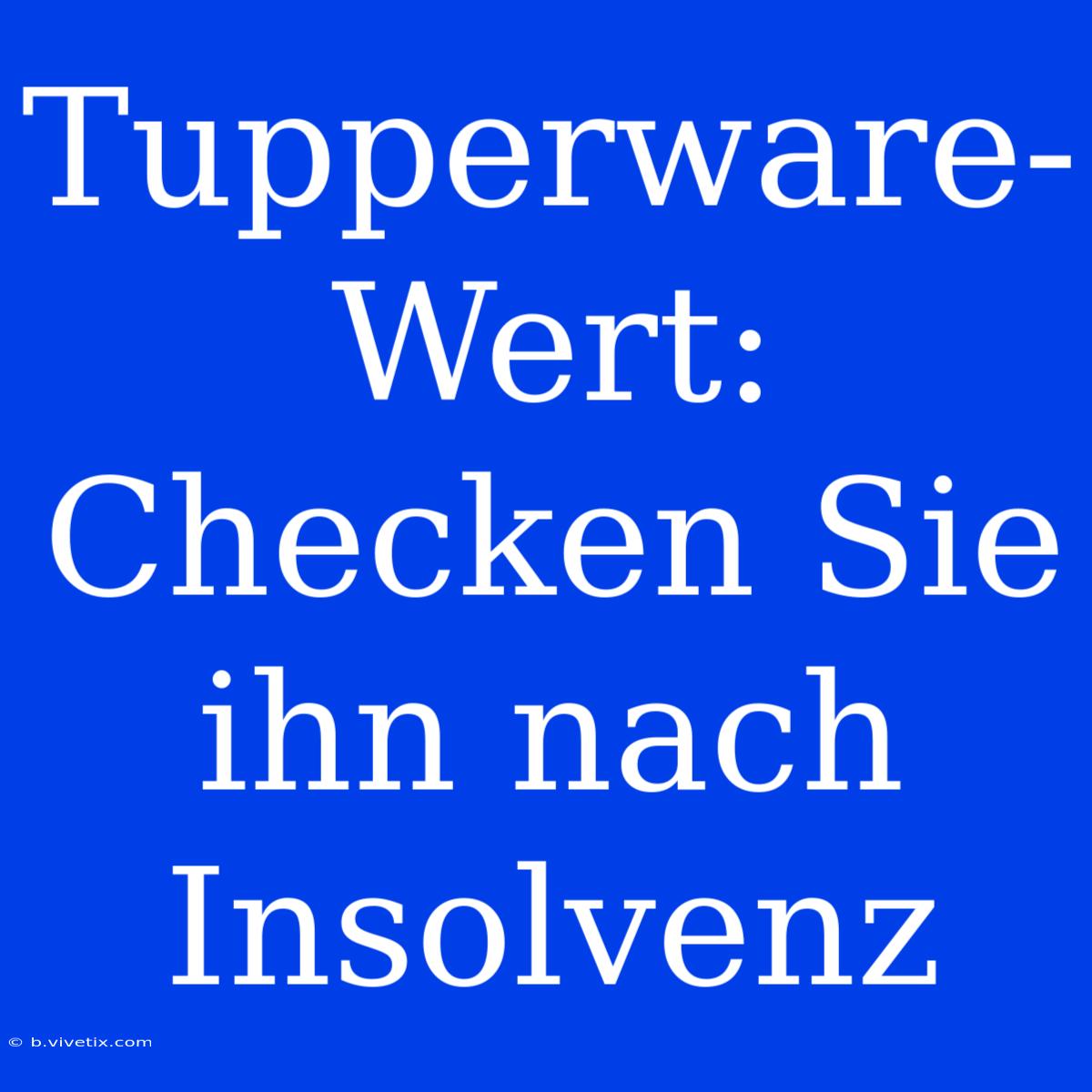 Tupperware-Wert: Checken Sie Ihn Nach Insolvenz