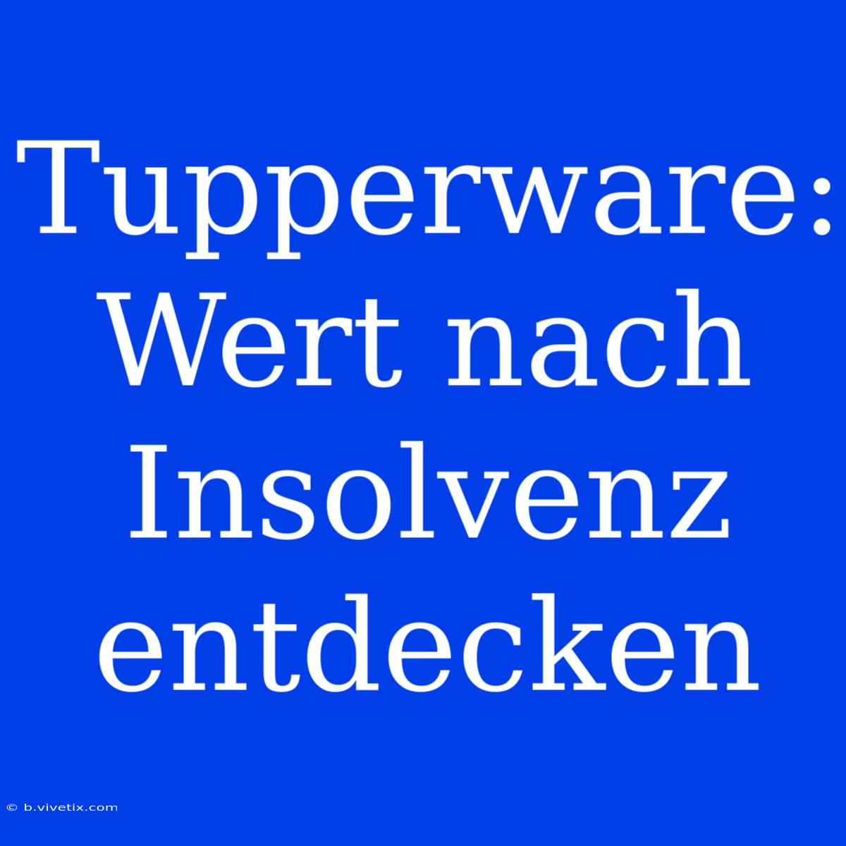 Tupperware: Wert Nach Insolvenz Entdecken