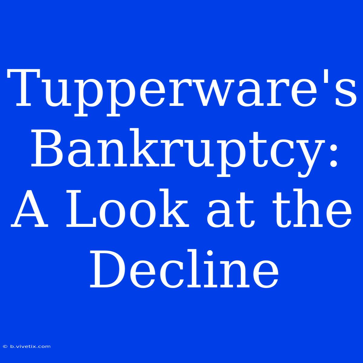 Tupperware's Bankruptcy: A Look At The Decline