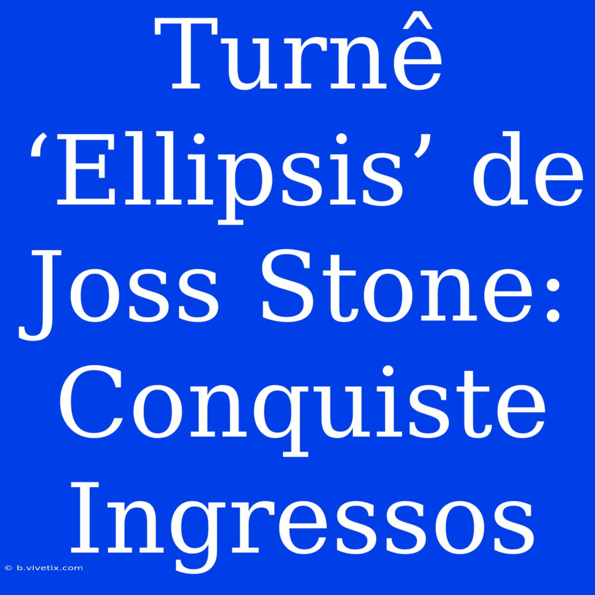 Turnê ‘Ellipsis’ De Joss Stone: Conquiste Ingressos