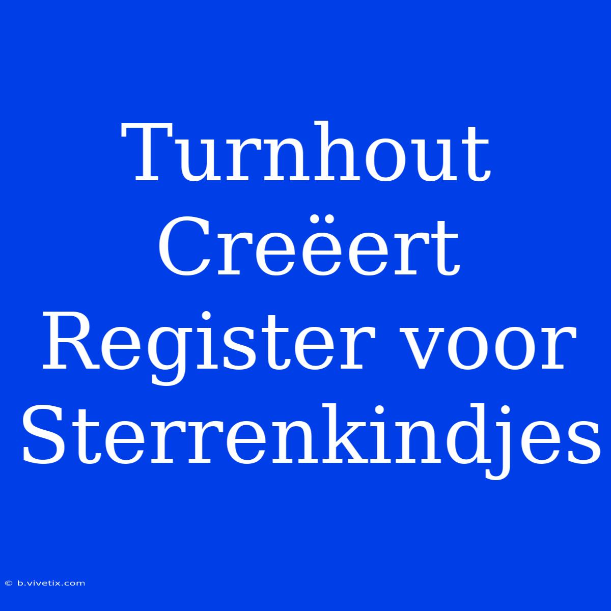 Turnhout Creëert Register Voor Sterrenkindjes