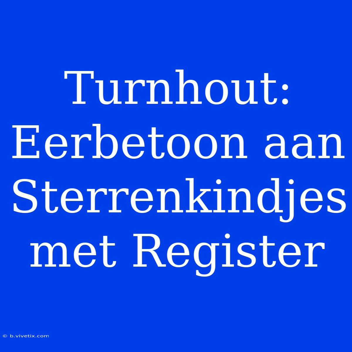 Turnhout: Eerbetoon Aan Sterrenkindjes Met Register