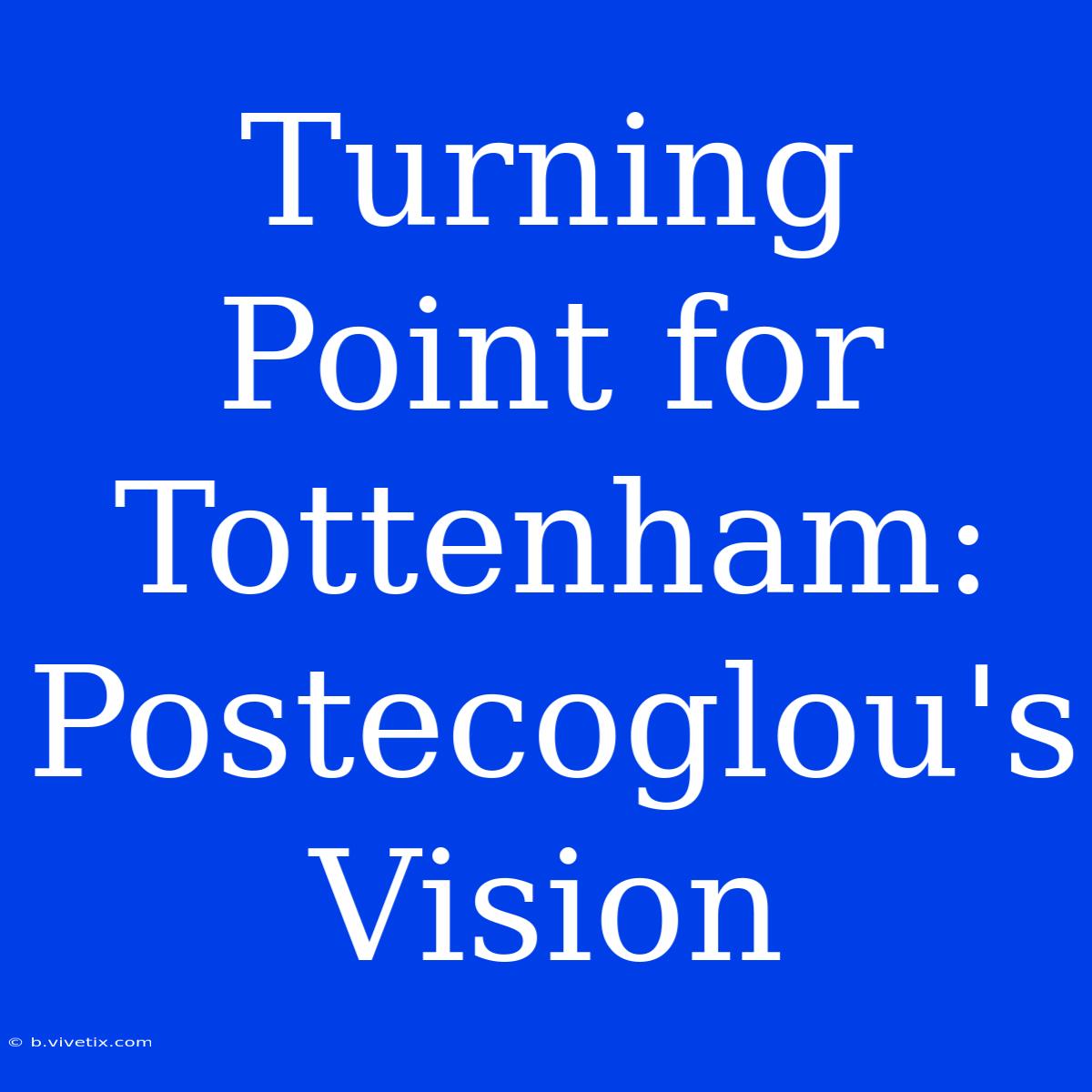 Turning Point For Tottenham: Postecoglou's Vision