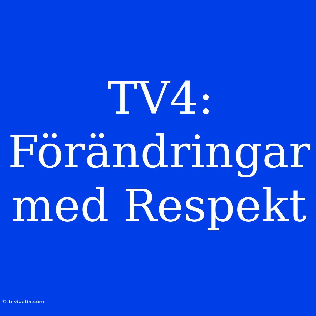 TV4: Förändringar Med Respekt