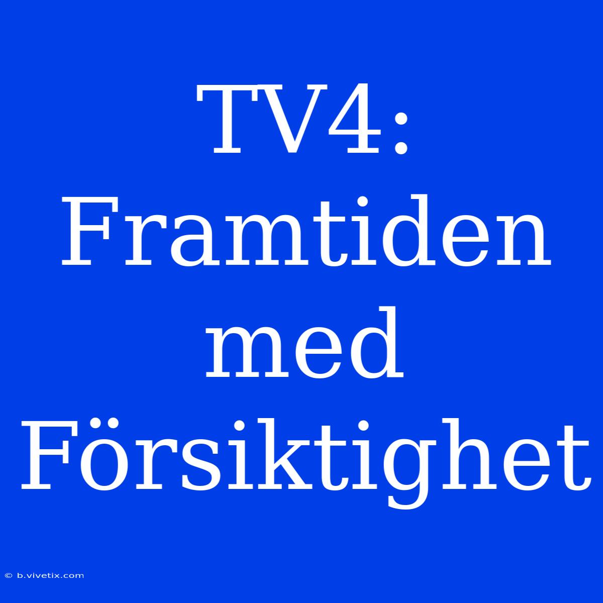 TV4: Framtiden Med Försiktighet