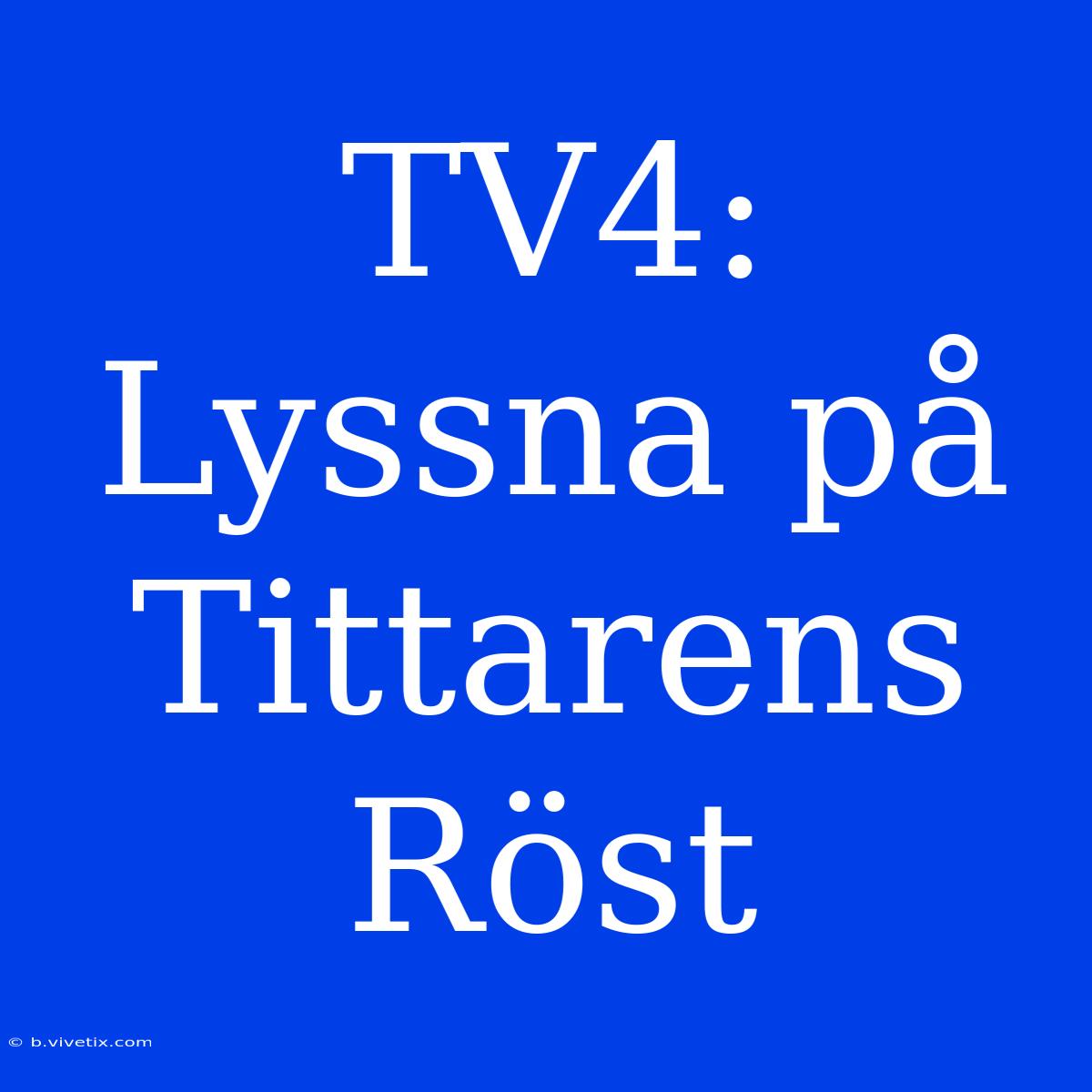 TV4: Lyssna På Tittarens Röst