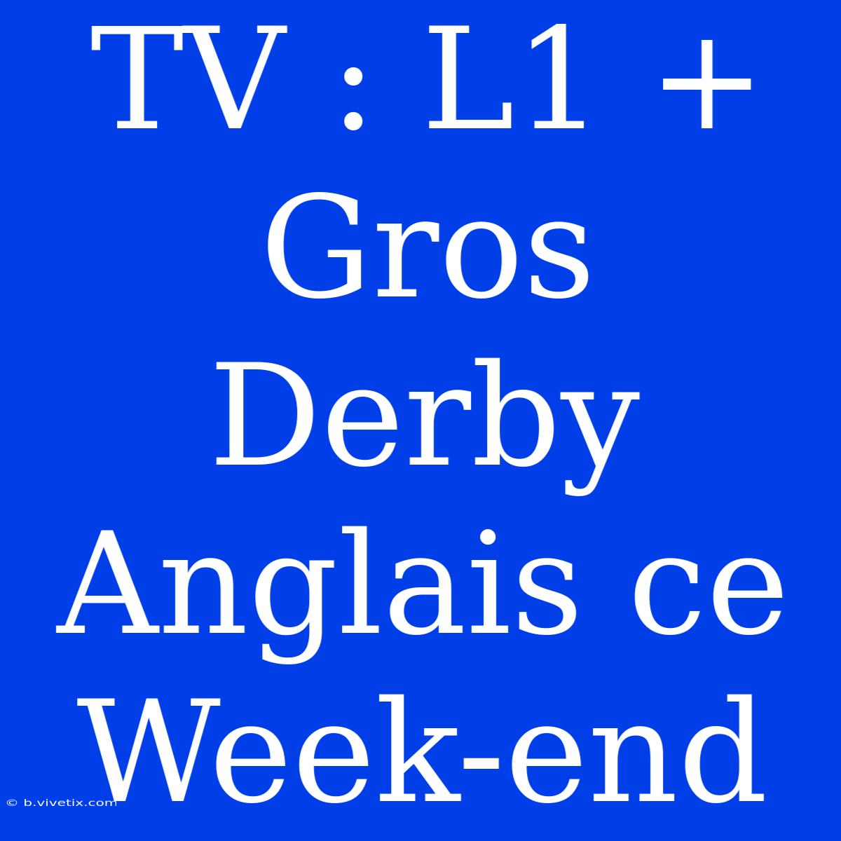 TV : L1 + Gros Derby Anglais Ce Week-end