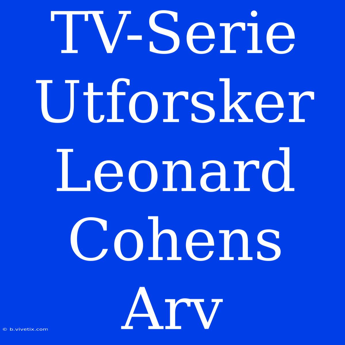 TV-Serie Utforsker Leonard Cohens Arv