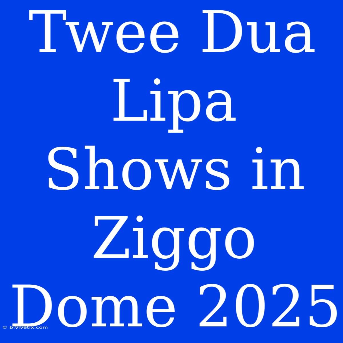 Twee Dua Lipa Shows In Ziggo Dome 2025 