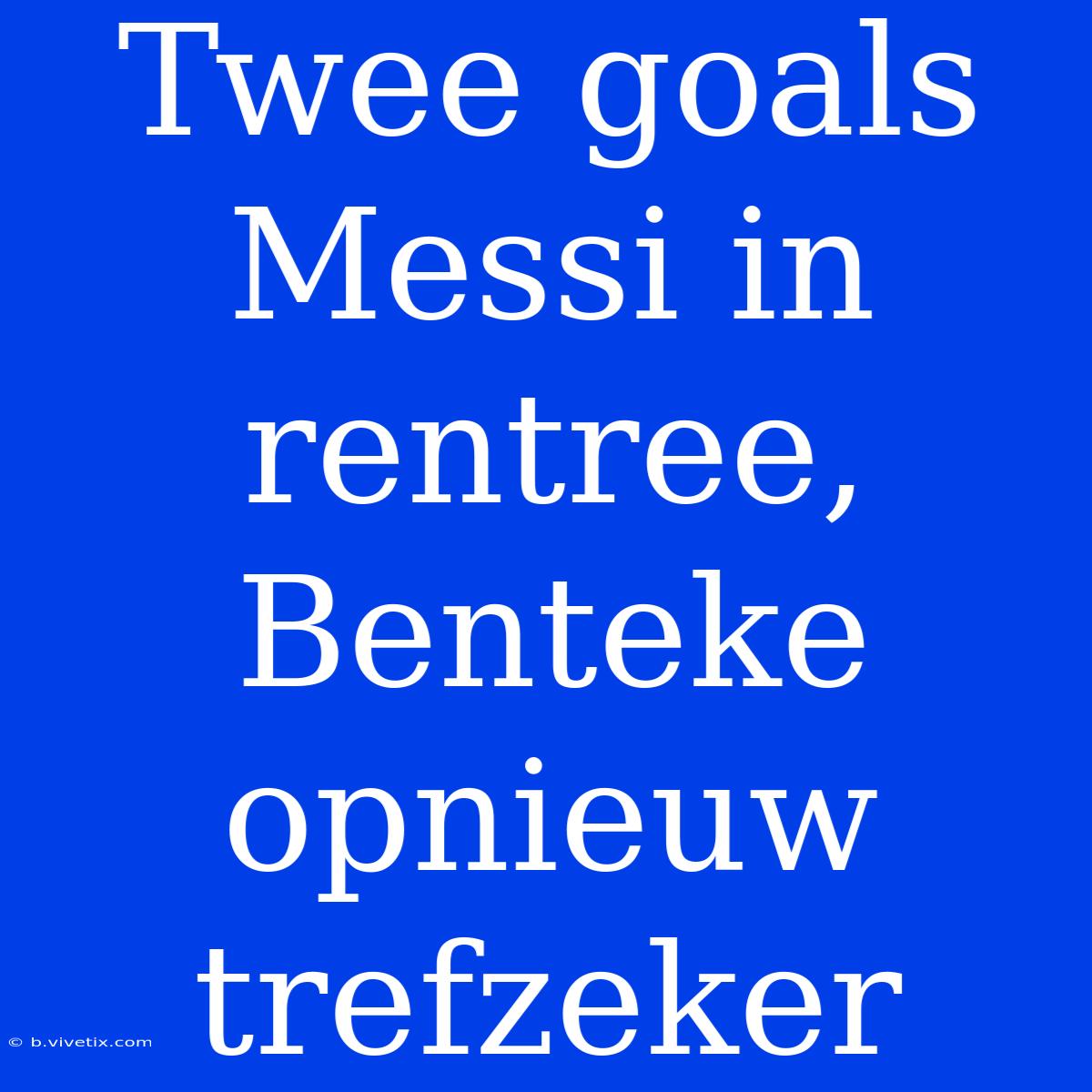 Twee Goals Messi In Rentree, Benteke Opnieuw Trefzeker