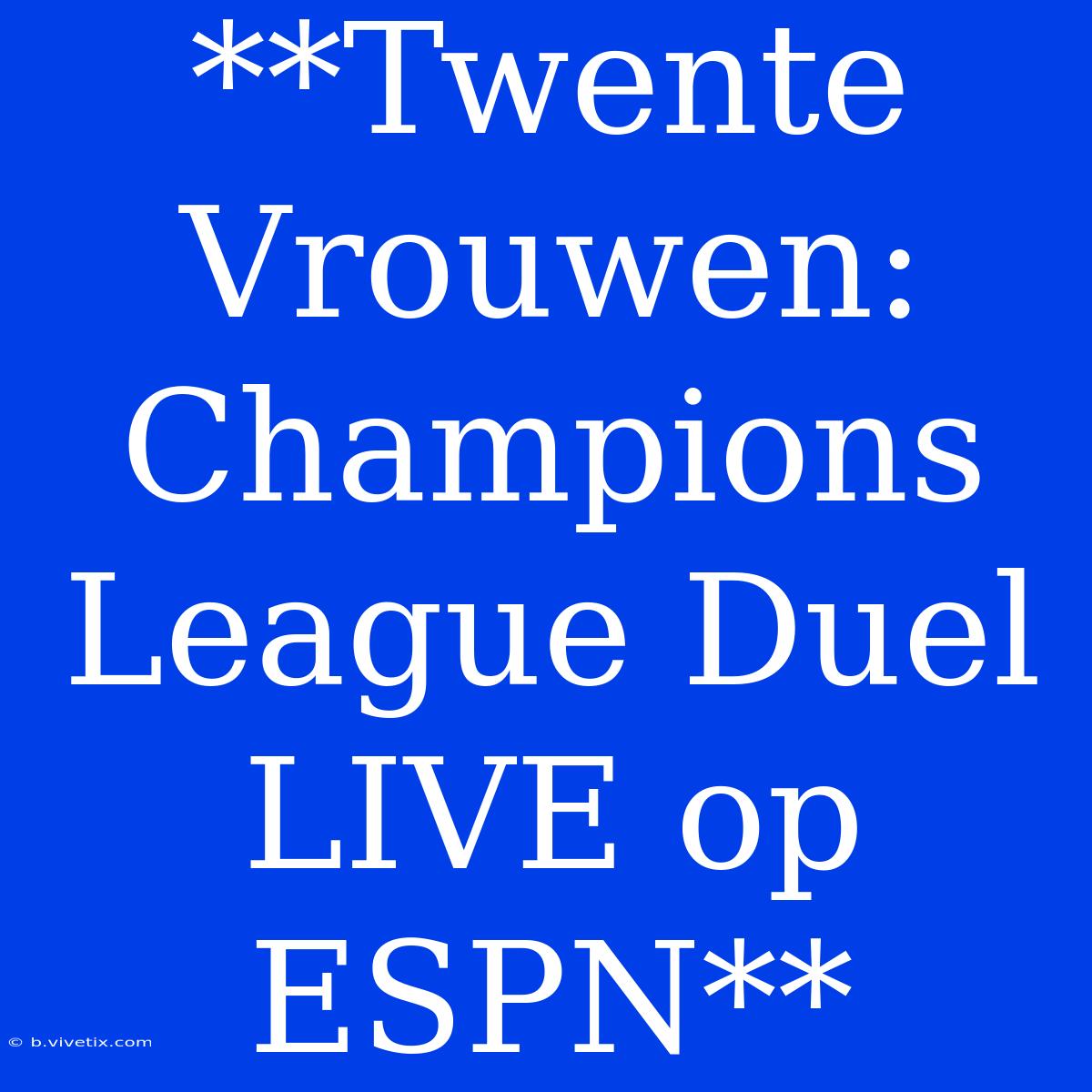 **Twente Vrouwen: Champions League Duel LIVE Op ESPN**