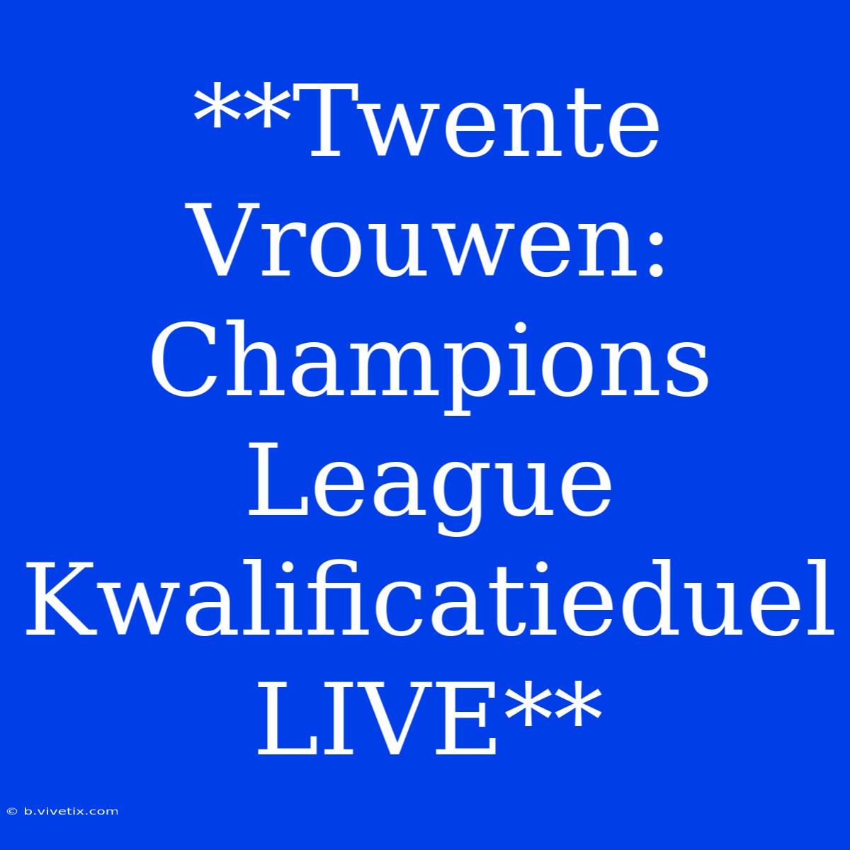 **Twente Vrouwen: Champions League Kwalificatieduel LIVE** 