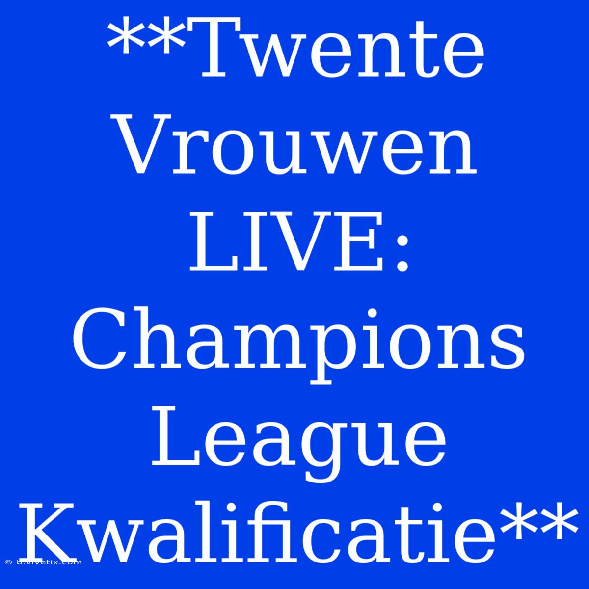 **Twente Vrouwen LIVE: Champions League Kwalificatie**