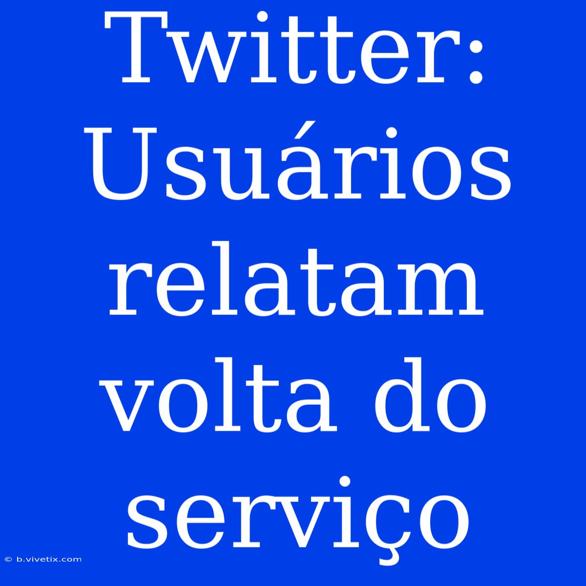 Twitter: Usuários Relatam Volta Do Serviço