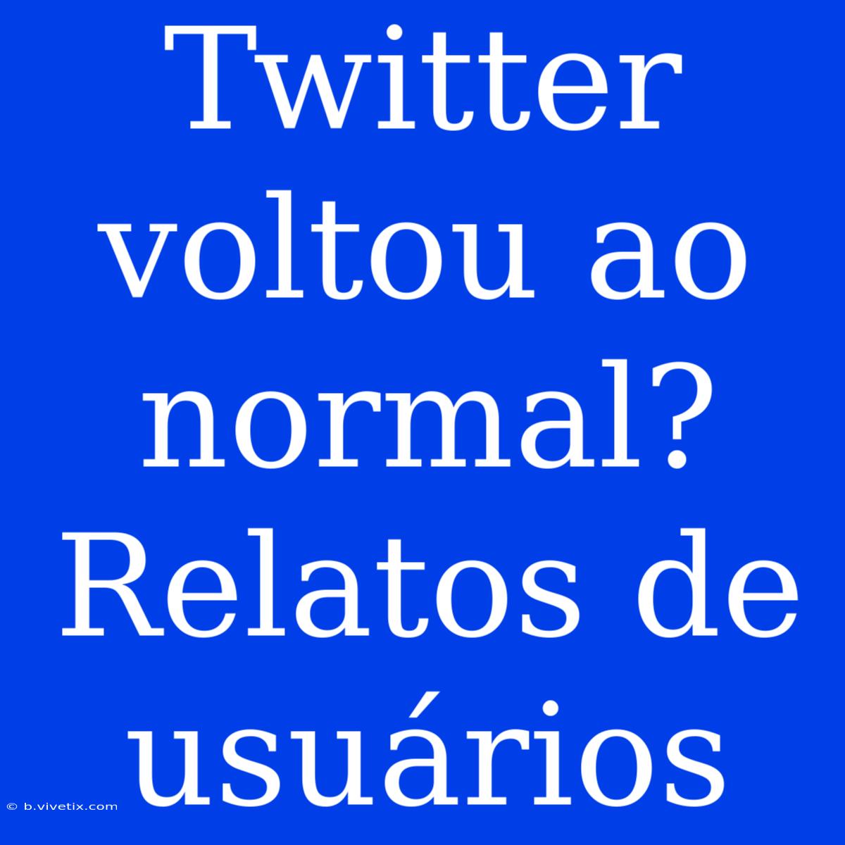 Twitter Voltou Ao Normal? Relatos De Usuários