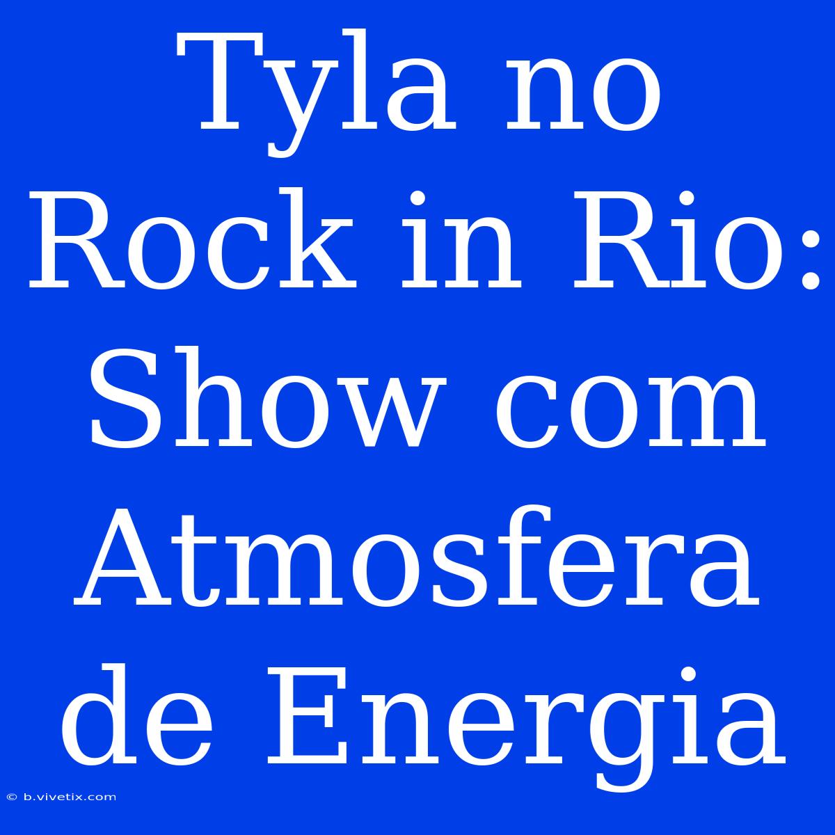 Tyla No Rock In Rio: Show Com Atmosfera De Energia