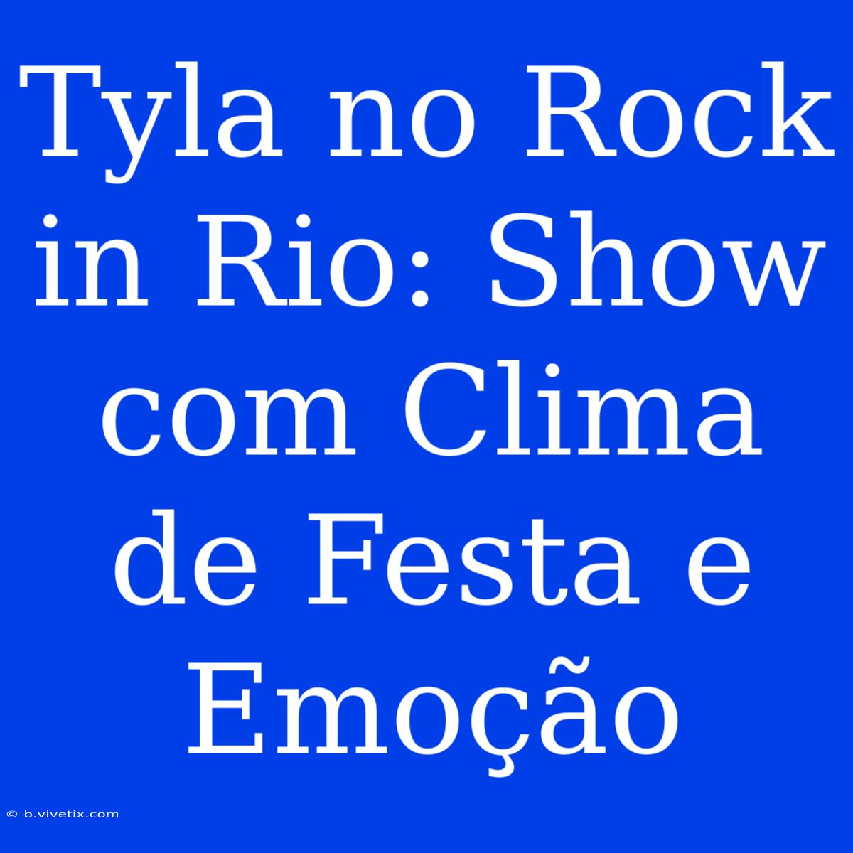 Tyla No Rock In Rio: Show Com Clima De Festa E Emoção