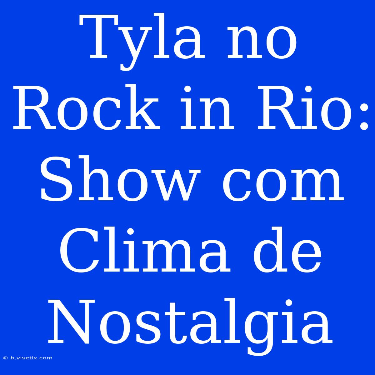 Tyla No Rock In Rio: Show Com Clima De Nostalgia